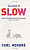 In Praise Of Slow: How A Worldwide Movement Is Challenging The Cult Of Speed